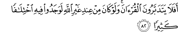 "Do they not consider the Qur'an (with care)? Had it been from other Than Allah, they would surely have found therein Much discrepancy." Qur'an 4:82 "Do they not consider the Qur'an (with care)? Had it been from other Than Allah, they would surely have found therein Much discrepancy." Qur'an 4:82